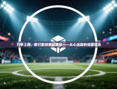 爱游戏体育app-力争上游，敢打敢拼勇猛踢球——从心出发的绿茵信念