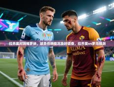 爱游体育直播app-拉齐奥对阵维罗纳，球员伤病情况及时调查，拉齐奥vs罗马预测