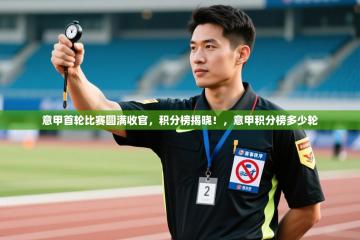 爱游戏下载-意甲首轮比赛圆满收官，积分榜揭晓！，意甲积分榜多少轮