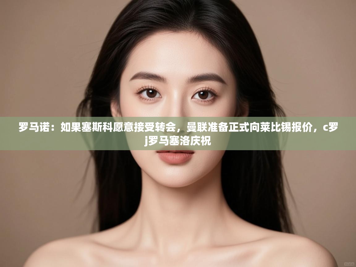 爱游体育直播-罗马诺:如果塞斯科愿意接受转会,曼联准备正式向莱比锡报价,c罗j罗马塞洛庆祝 第2张